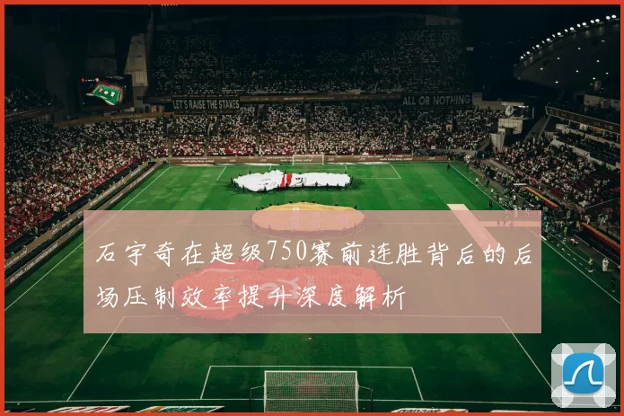 石宇奇在超级750赛前连胜背后的后场压制效率提升深度解析