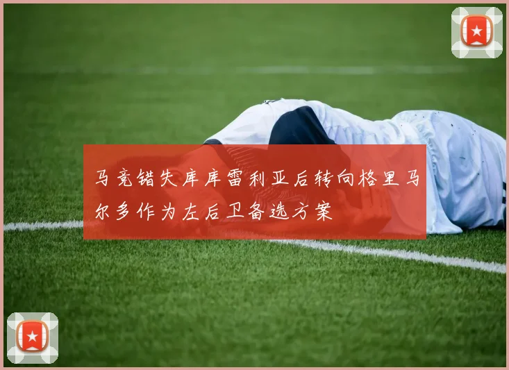 马竞错失库库雷利亚后转向格里马尔多作为左后卫备选方案