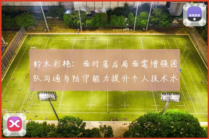 铃木彩艳：面对落后局面需增强团队沟通与防守能力提升个人技术水平